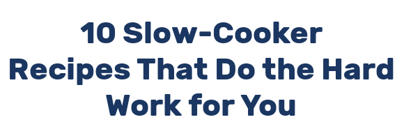 10 Slow-Cooker Recipes That Do the Hard Work for You
