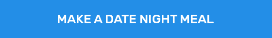 MAKE A DATE NIGHT MEAL