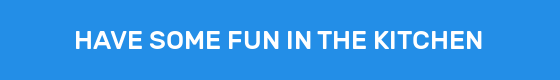 HAVE SOME FUN IN THE KITCHEN