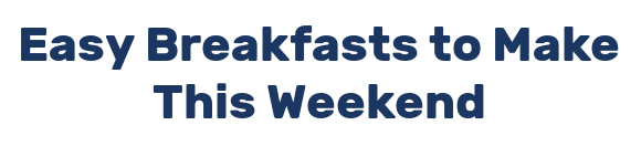 Easy Breakfasts to Make This Weekend