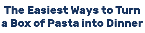The Easiest Ways to Turn a Box of Pasta into Dinner