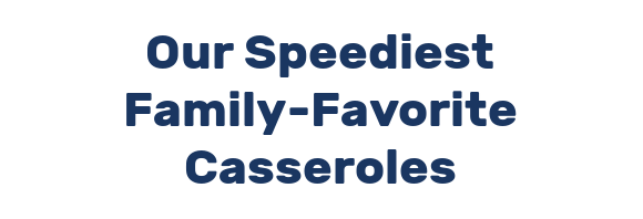 Our Speediest Family-Favorite Casseroles