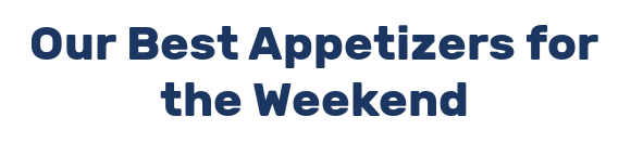 Our Best Appetizers for the Weekend