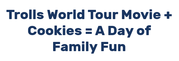 Trolls World Tour Movie + Cookies = A Day of Family Fun