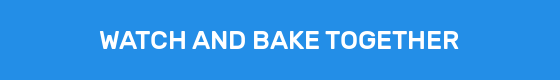 WATCH AND BAKE TOGETHER