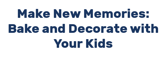 Make New Memories: Bake and Decorate with Your Kids