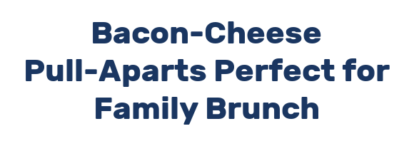 Bacon-Cheese Pull-Aparts Perfect for Family Brunch