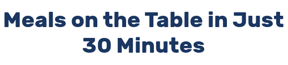 Meals on the Table in Just 30 Minutes