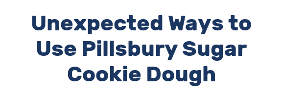 Unexpected Ways to Use Pillsbury Sugar Cookie Dough