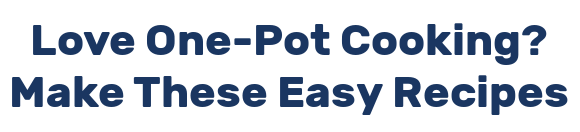Love One-Pot Cooking? Make These Easy Recipes