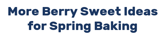 More Berry Sweet Ideas for Spring Baking