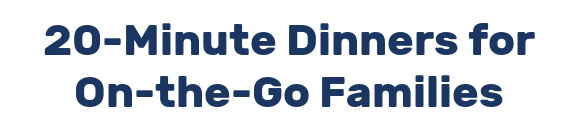 20-Minute Dinners for On-the-Go Families
