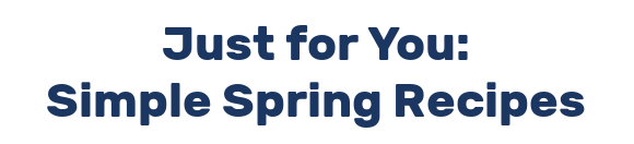 Just for You: Simple Spring Recipes