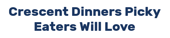 Crescent Dinners Picky Eaters Will Love