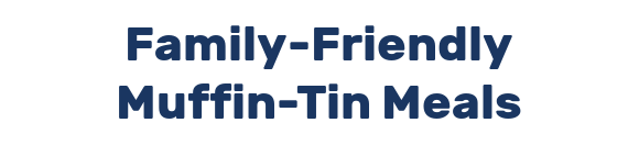 Family-Friendly Muffin-Tin Meals