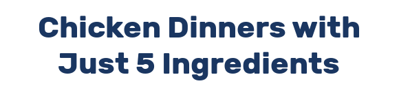 Chicken Dinners with Just 5 Ingredients
