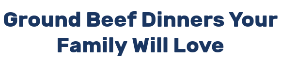 Ground Beef Dinners Your Family Will Love