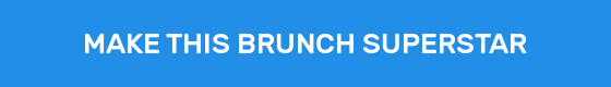 MAKE THIS BRUNCH SUPERSTAR