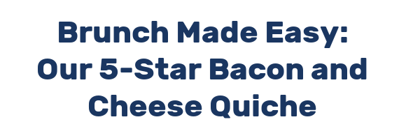 Brunch Made Easy: Our 5-Star Bacon and Cheese Quiche