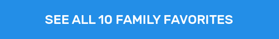 SEE ALL 10 FAMILY FAVORITES