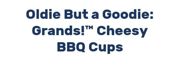 Oldie But a Goodie: Grands!™ Cheesy BBQ Cups