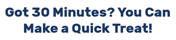 Got 30 Minutes? You Can Make a Quick Treat!