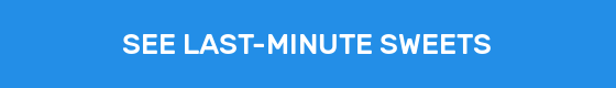 SEE LAST-MINUTE SWEETS