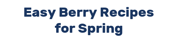 Easy Berry Recipes for Spring