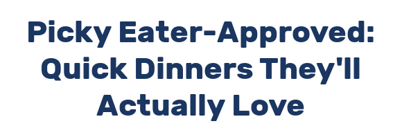 Picky Eater-Approved: Quick Dinners They'll Actually Love