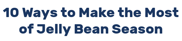 10 Ways to Make the Most of Jelly Bean Season