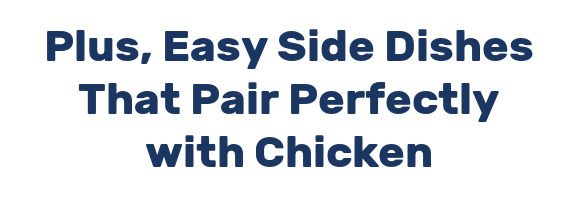 Plus, Easy Side Dishes That Pair Perfectly with Chicken