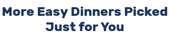 More Easy Dinners Picked Just for You
