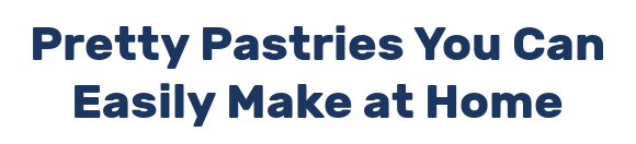 Pretty Pastries You Can Easily Make at Home