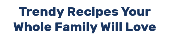 Trendy Recipes Your Whole Family Will Love
