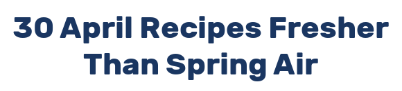 30 April Recipes Fresher Than Spring Air