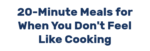 20-Minute Meals for When You Don't Feel Like Cooking