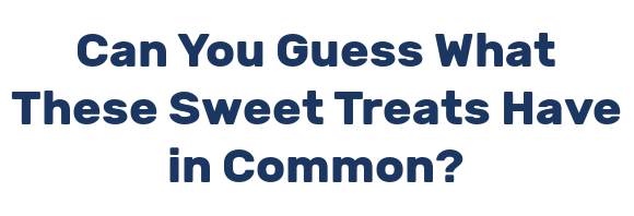 Can You Guess What These Sweet Treats Have in Common?