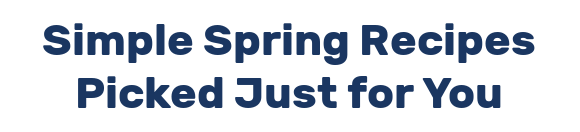 Simple Spring Recipes Picked Just for You