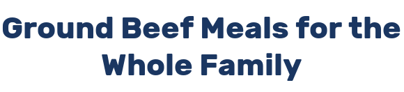 Ground Beef Meals for the Whole Family