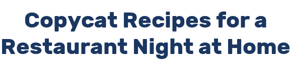 Copycat Recipes for a Restaurant Night at Home