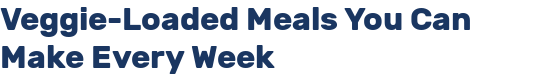 Veggie-Loaded Meals You Can Make Every Week