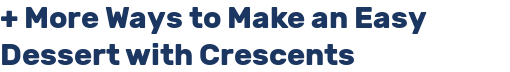 + More Ways to Make an Easy Dessert with Crescents