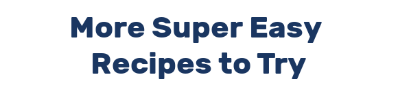 More Super Easy  Recipes to Try