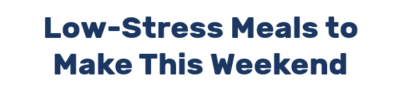 Low-Stress Meals to Make This Weekend