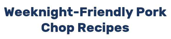Weeknight-Friendly Pork Chop Recipes