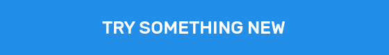TRY SOMETHING NEW