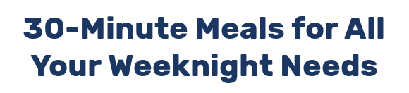 30-Minute Meals for All Your Weeknight Needs
