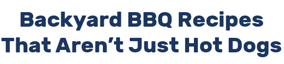 Backyard BBQ Recipes That Aren't Just Hot Dogs