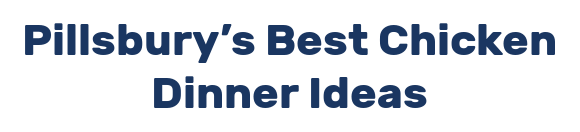 Pillsbury's Best Chicken Dinner Ideas