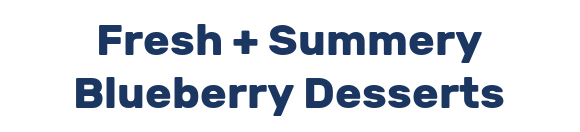 Fresh + Summery Blueberry Desserts